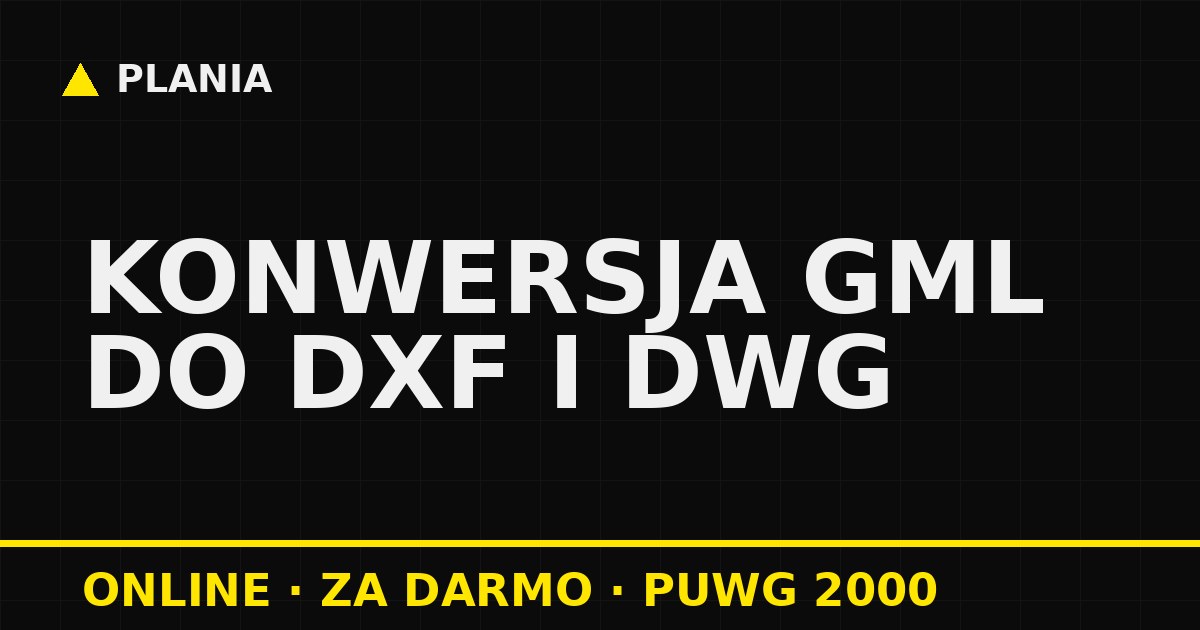 Konwersja GML do DXF i DWG online za darmo - eksport z PLANII w układzie PUWG 2000